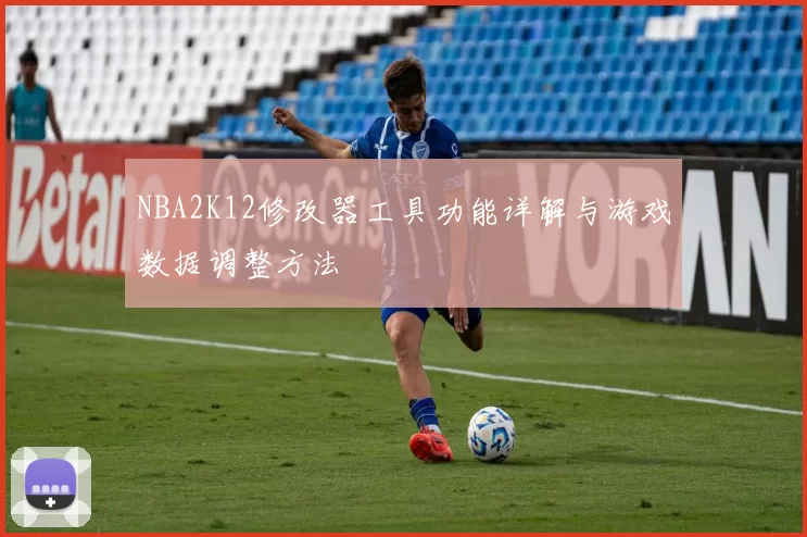 NBA2K12修改器工具功能详解与游戏数据调整方法