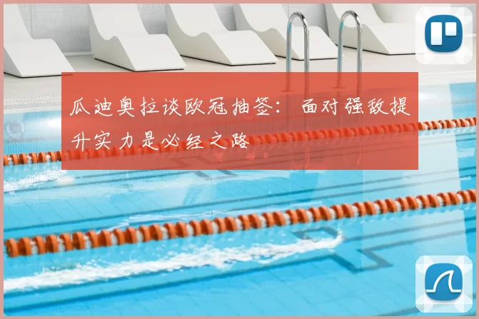 瓜迪奥拉谈欧冠抽签：面对强敌提升实力是必经之路
