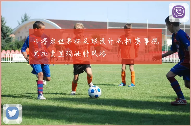 卡塔尔世界杯足球设计亮相 赛事视觉元素呈现独特风格