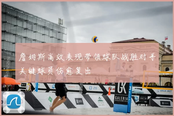 詹姆斯高效表现带领球队战胜对手关键球员伤愈复出