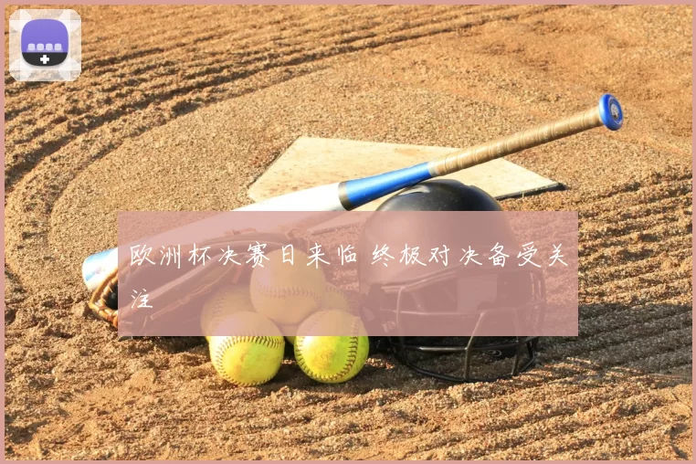 欧洲杯决赛日来临 终极对决备受关注