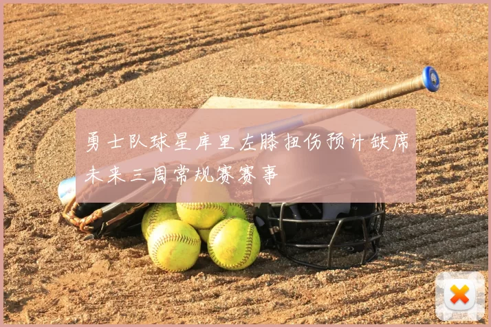 勇士队球星库里左膝扭伤预计缺席未来三周常规赛赛事