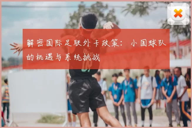 解密国际足联外卡政策:小国球队的机遇与系统挑战