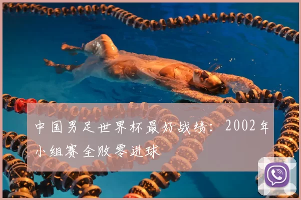 中国男足世界杯最好战绩：2002年小组赛全败零进球