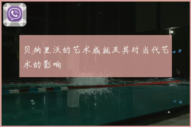 贝纳里沃的艺术成就及其对当代艺术的影响