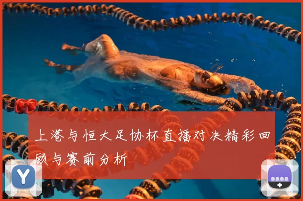 上港与恒大足协杯直播对决精彩回顾与赛前分析