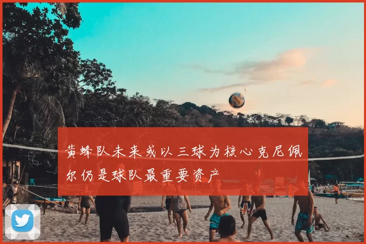 黄蜂队未来或以三球为核心克尼佩尔仍是球队最重要资产