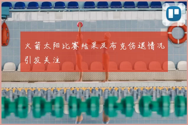 火箭太阳比赛结果及布克伤退情况引发关注