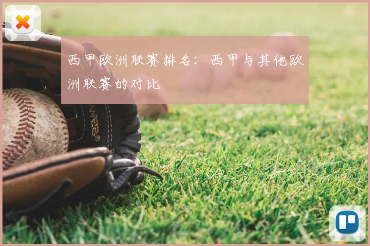 西甲欧洲联赛排名：西甲与其他欧洲联赛的对比