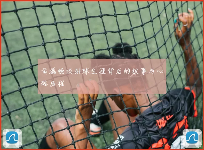 黄磊畅谈排球生涯背后的故事与心路历程