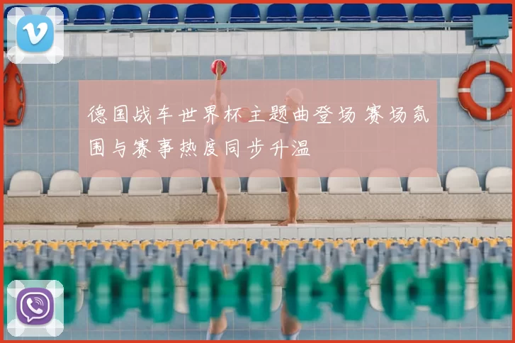 德国战车世界杯主题曲登场 赛场氛围与赛事热度同步升温