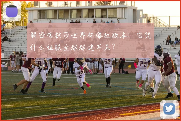 解密喀秋莎世界杯爆红版本:它凭什么征服全球球迷耳朵?