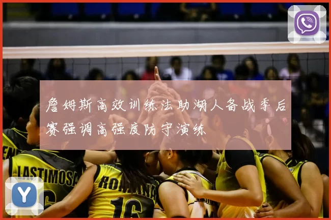 詹姆斯高效训练法助湖人备战季后赛强调高强度防守演练