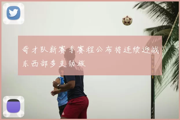 奇才队新赛季赛程公布将连续迎战东西部多支劲旅