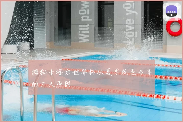 揭秘卡塔尔世界杯从夏季改至冬季的三大原因