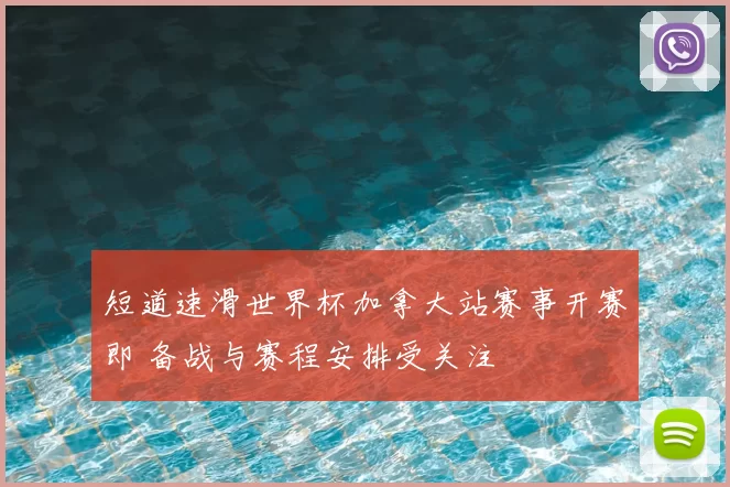 短道速滑世界杯加拿大站赛事开赛即 备战与赛程安排受关注