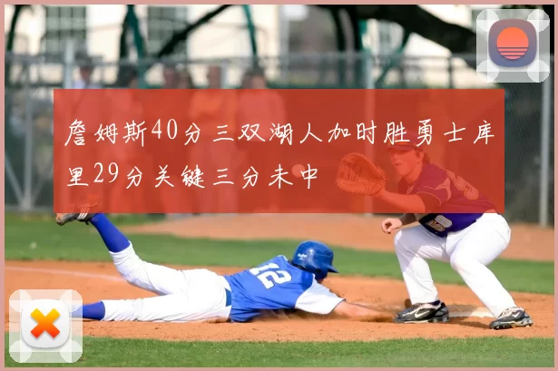 詹姆斯40分三双湖人加时胜勇士库里29分关键三分未中