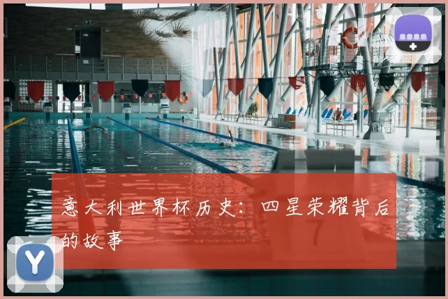 意大利世界杯历史:四星荣耀背后的故事
