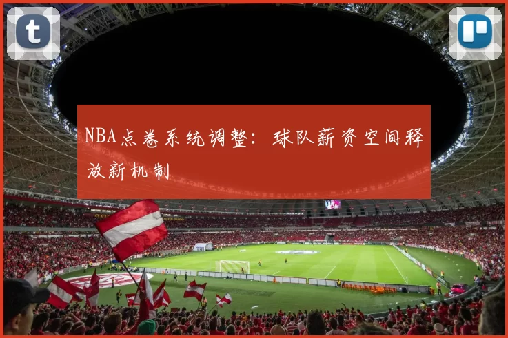 NBA点卷系统调整：球队薪资空间释放新机制